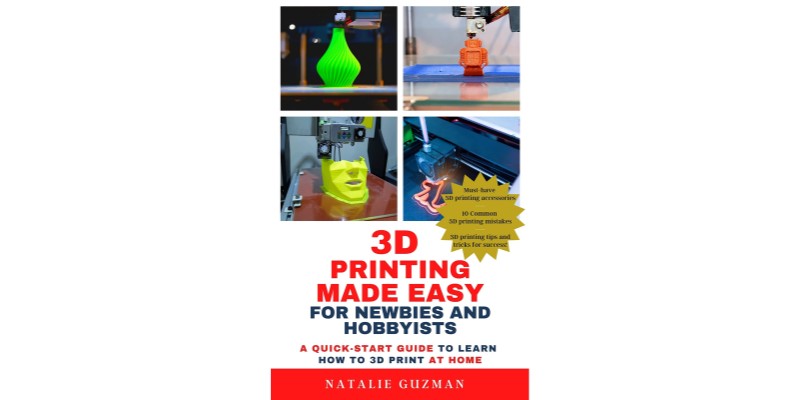 3D Printing Made Easy for Newbies and Hobbyists